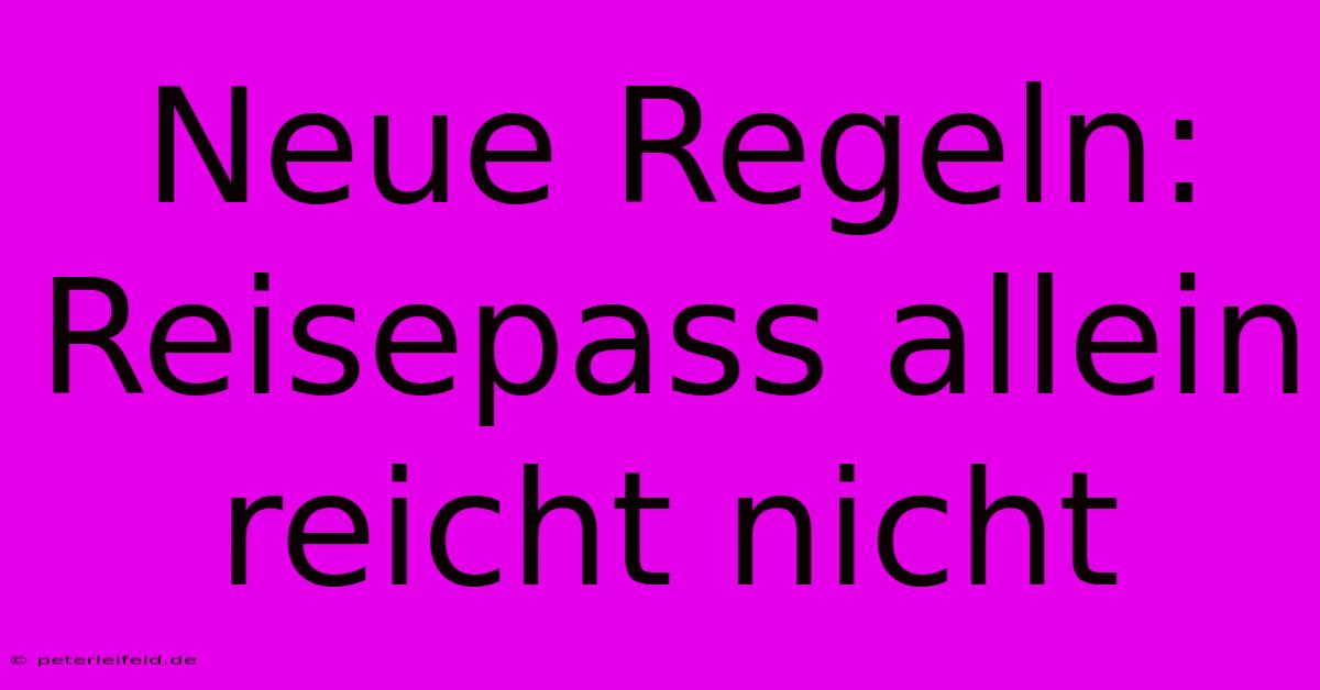 Neue Regeln: Reisepass Allein Reicht Nicht