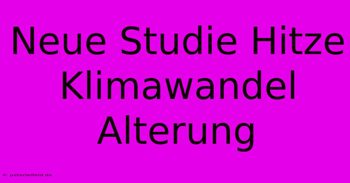 Neue Studie Hitze Klimawandel Alterung