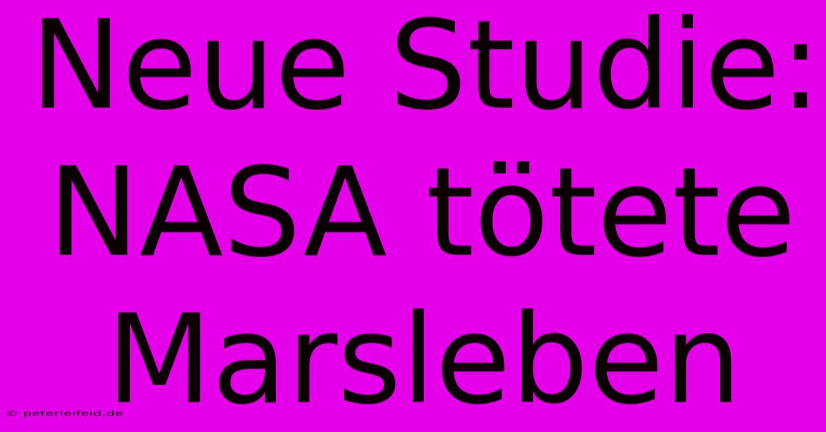 Neue Studie: NASA Tötete Marsleben