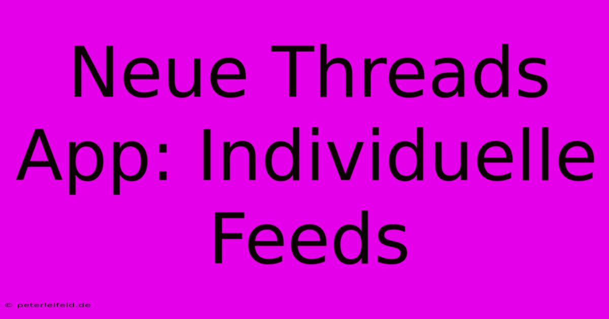 Neue Threads App: Individuelle Feeds