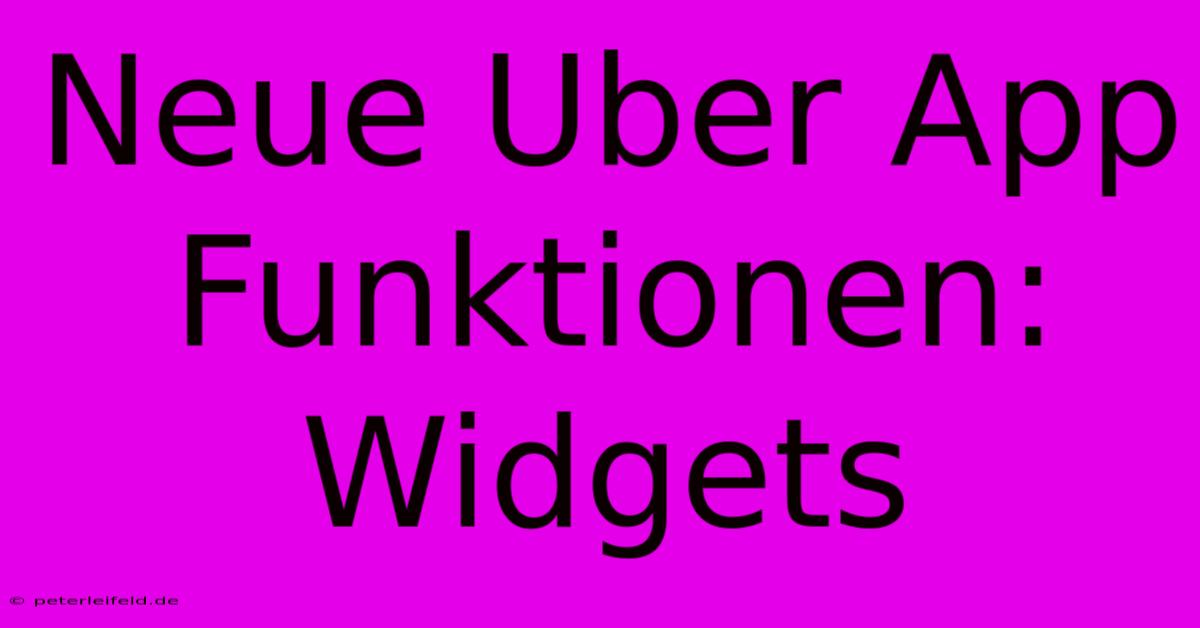 Neue Uber App Funktionen: Widgets