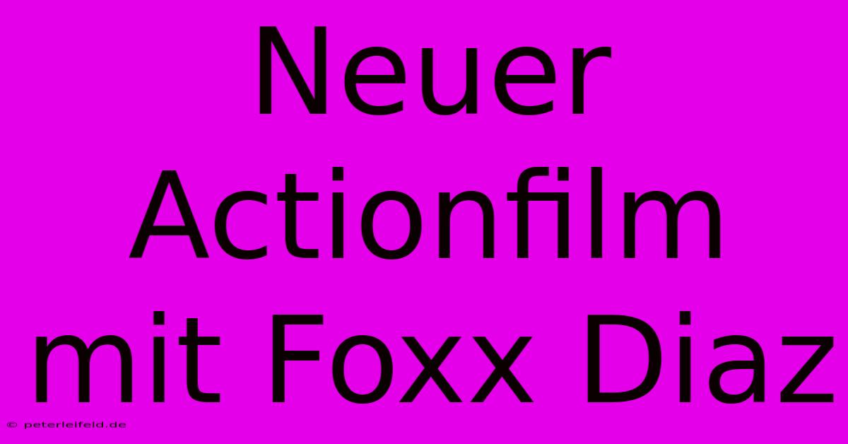 Neuer Actionfilm Mit Foxx Diaz