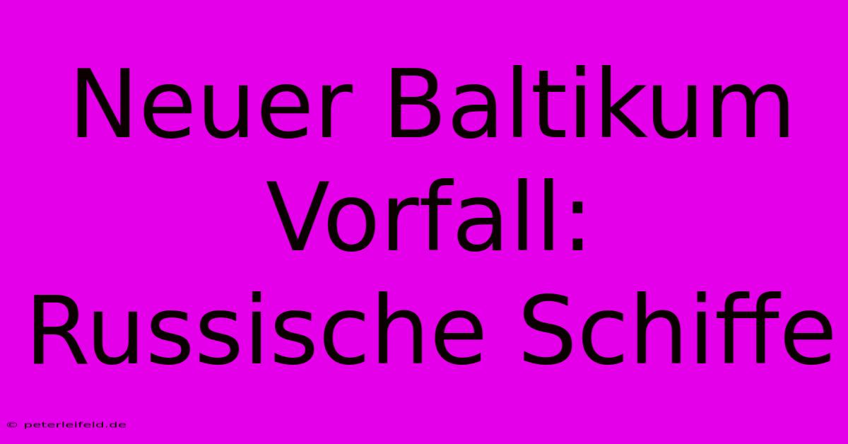 Neuer Baltikum Vorfall: Russische Schiffe