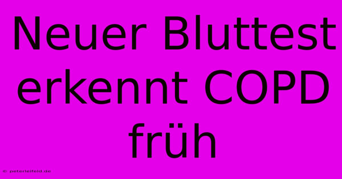 Neuer Bluttest Erkennt COPD Früh