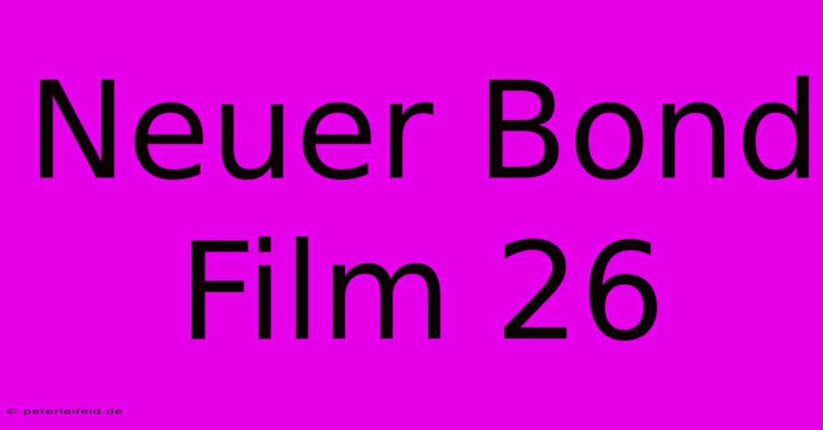 Neuer Bond Film 26