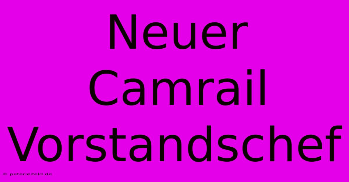 Neuer Camrail Vorstandschef