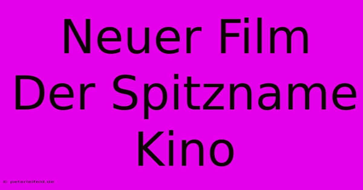 Neuer Film Der Spitzname Kino