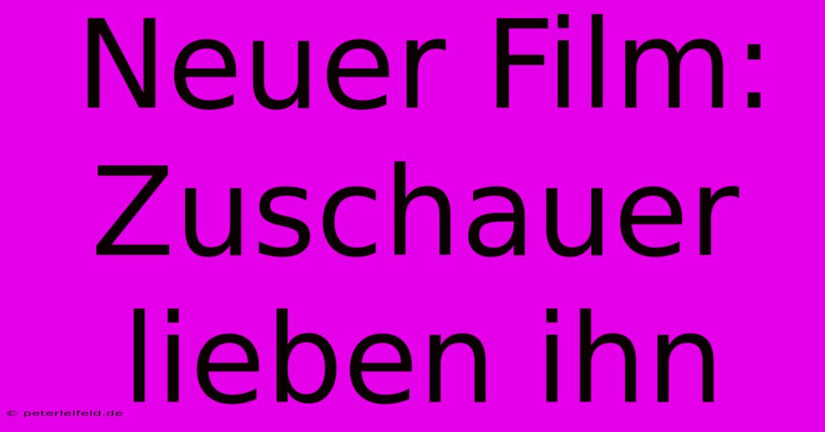 Neuer Film: Zuschauer Lieben Ihn