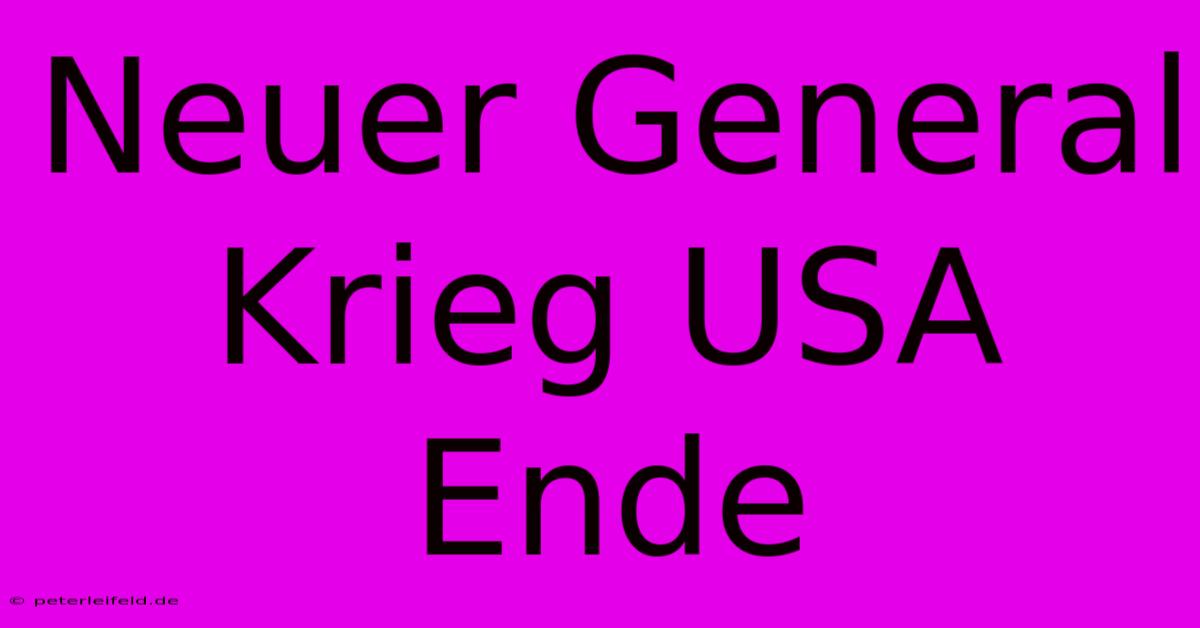 Neuer General Krieg USA Ende