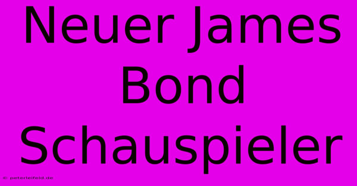 Neuer James Bond Schauspieler