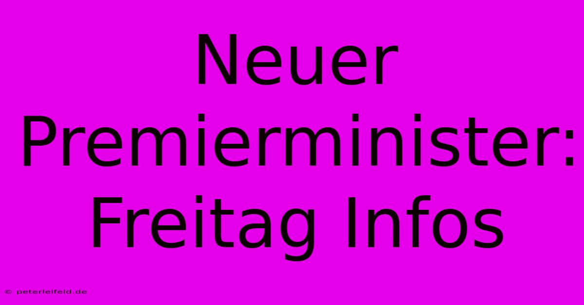 Neuer Premierminister:  Freitag Infos