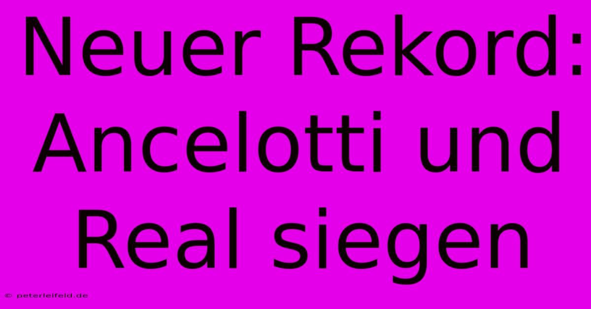 Neuer Rekord: Ancelotti Und Real Siegen