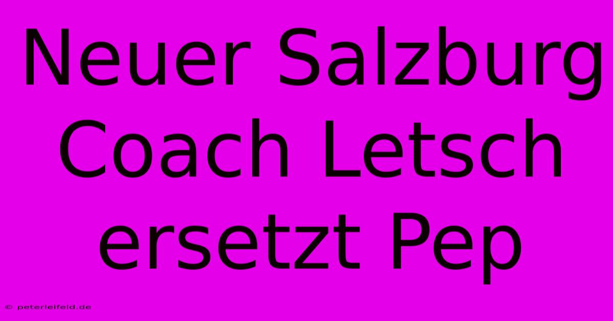 Neuer Salzburg Coach Letsch Ersetzt Pep