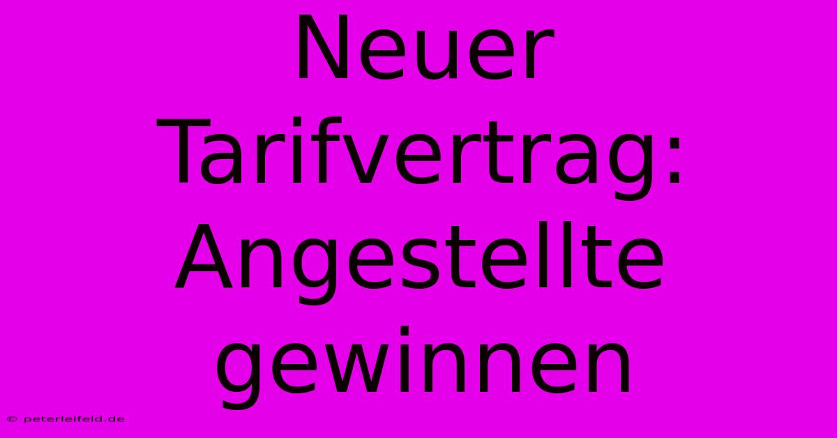 Neuer Tarifvertrag:  Angestellte Gewinnen