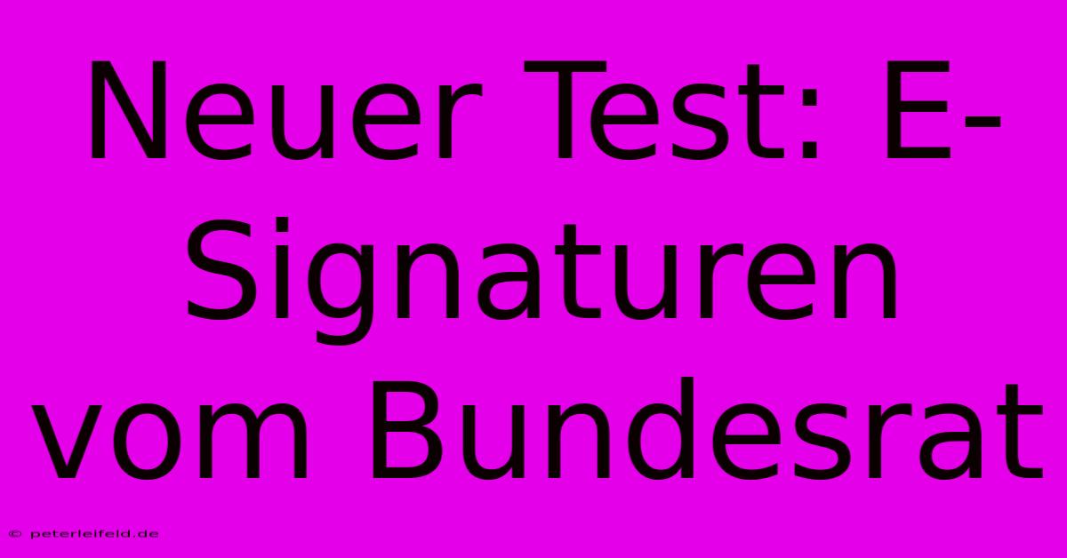 Neuer Test: E-Signaturen Vom Bundesrat