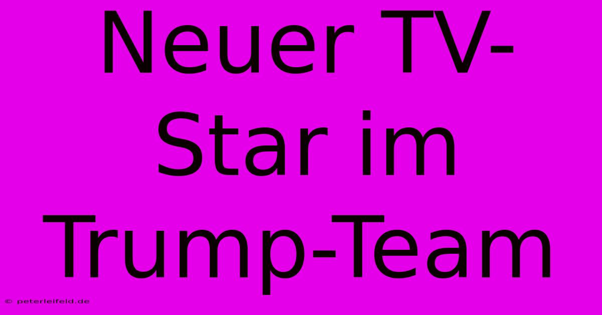 Neuer TV-Star Im Trump-Team