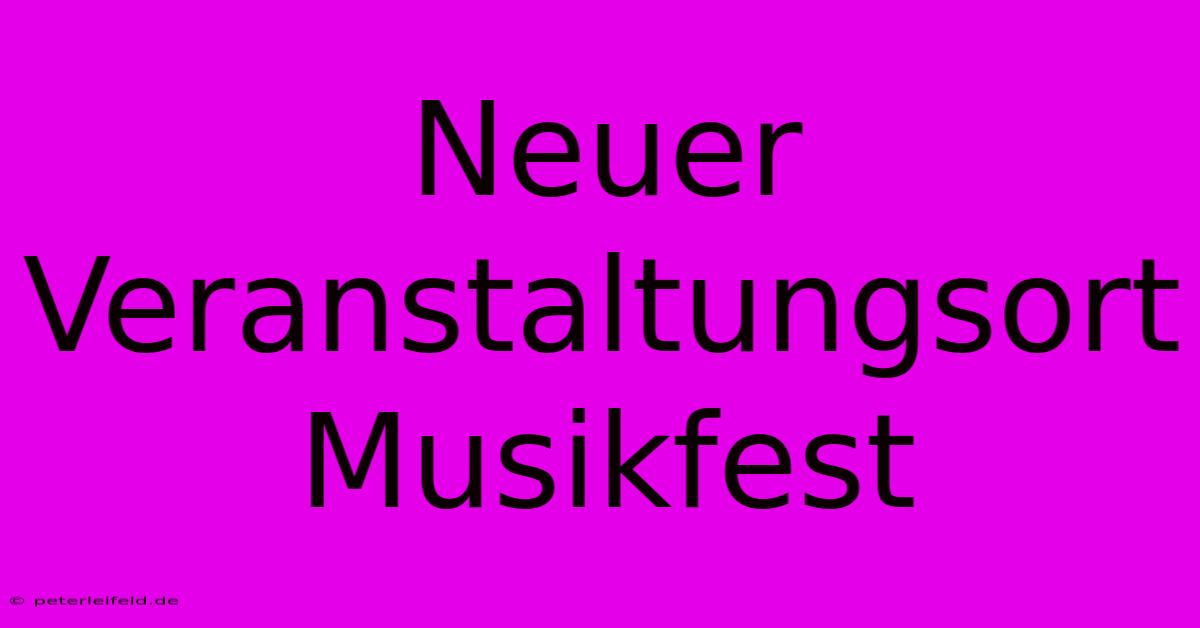 Neuer Veranstaltungsort Musikfest