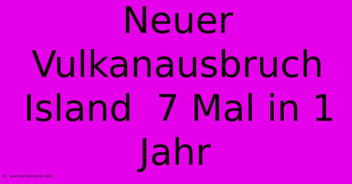 Neuer Vulkanausbruch Island  7 Mal In 1 Jahr