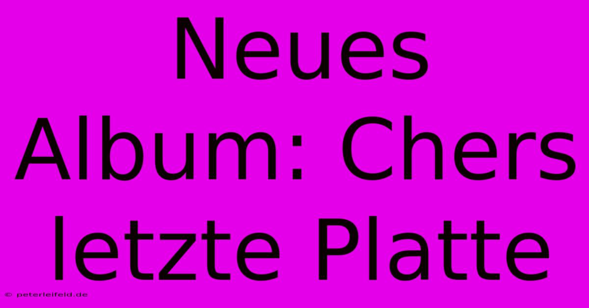 Neues Album: Chers Letzte Platte