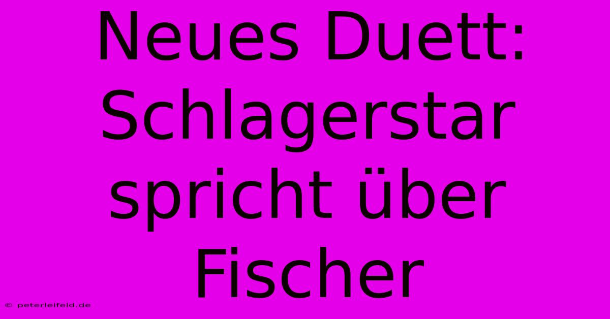 Neues Duett: Schlagerstar Spricht Über Fischer