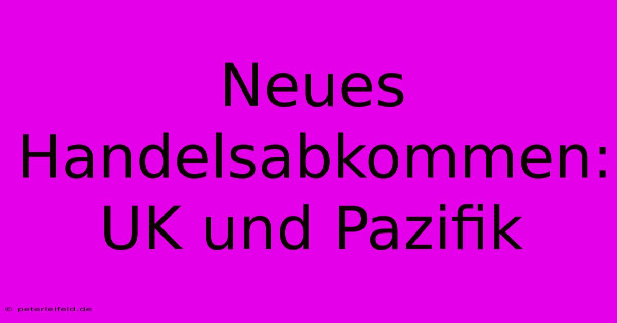 Neues Handelsabkommen: UK Und Pazifik