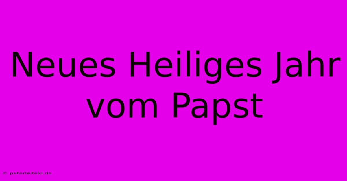 Neues Heiliges Jahr Vom Papst