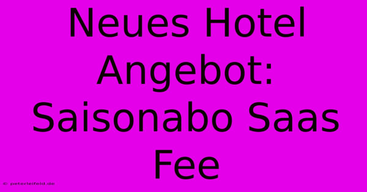 Neues Hotel Angebot: Saisonabo Saas Fee