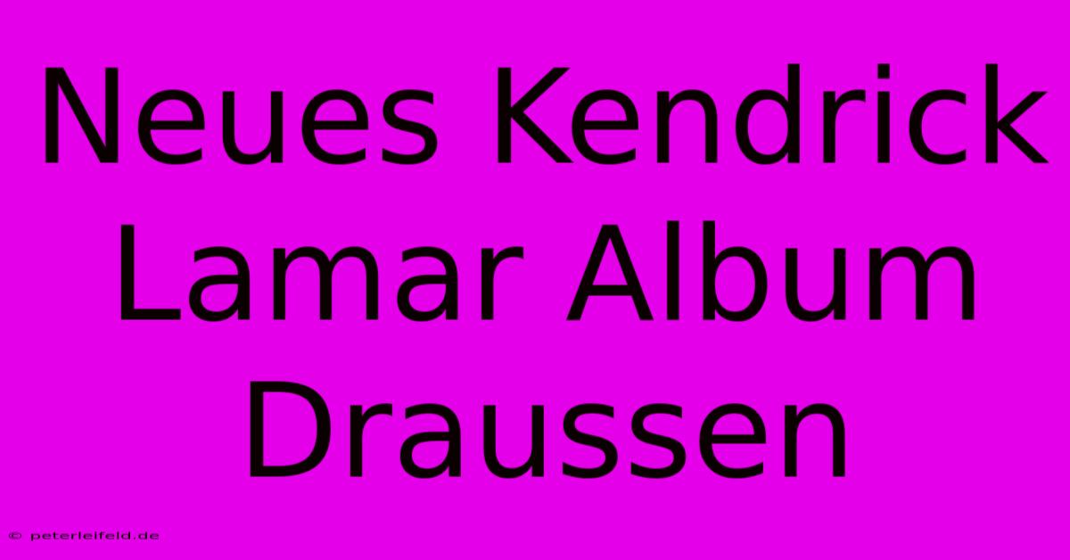 Neues Kendrick Lamar Album Draussen