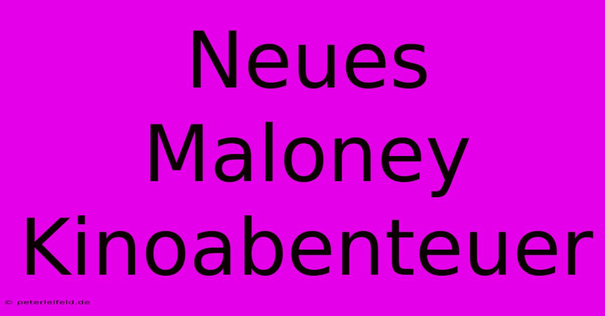 Neues Maloney Kinoabenteuer