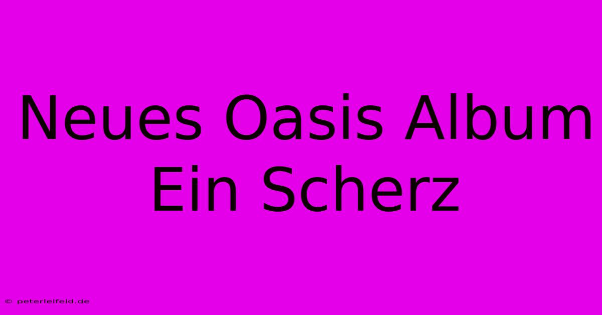 Neues Oasis Album Ein Scherz