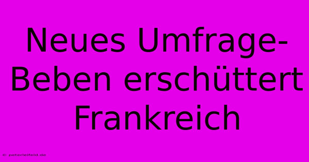 Neues Umfrage-Beben Erschüttert Frankreich