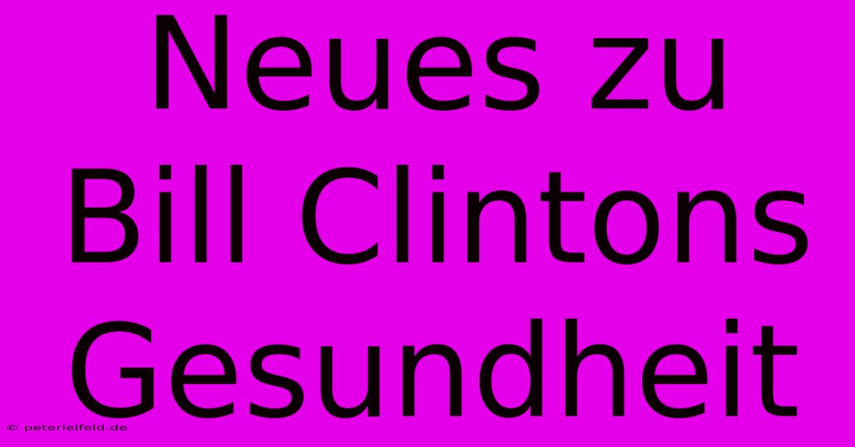 Neues Zu Bill Clintons Gesundheit