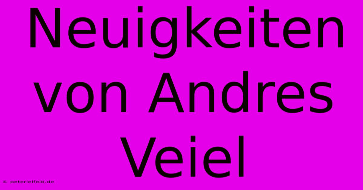 Neuigkeiten Von Andres Veiel