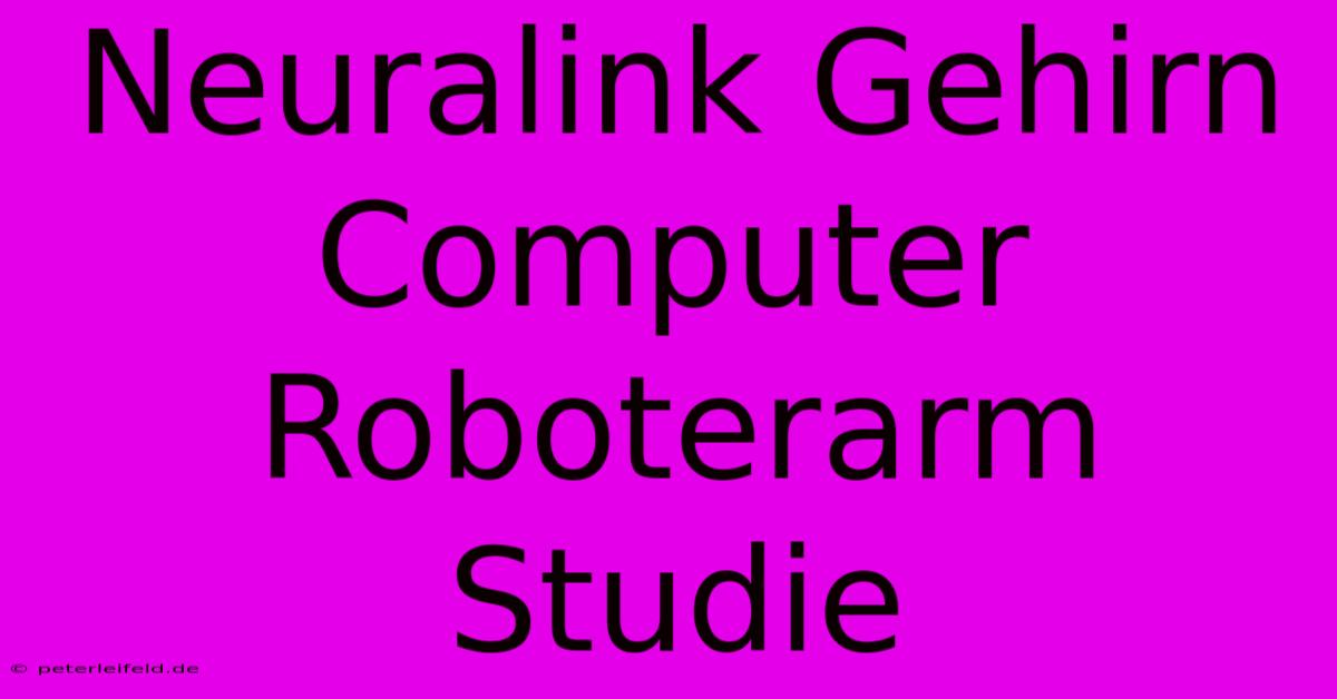 Neuralink Gehirn Computer Roboterarm Studie