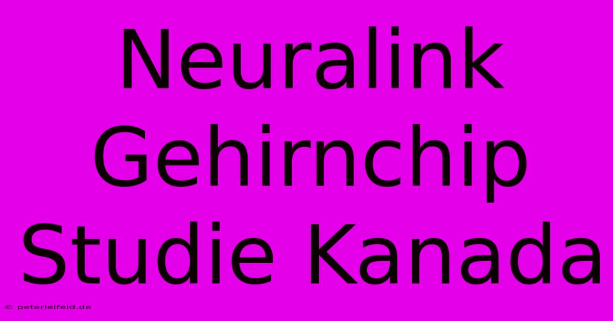 Neuralink Gehirnchip Studie Kanada