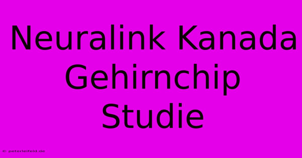 Neuralink Kanada Gehirnchip Studie