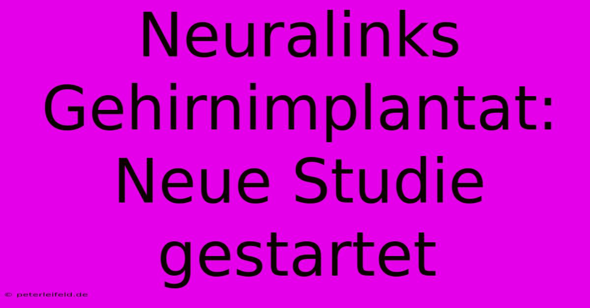 Neuralinks Gehirnimplantat: Neue Studie Gestartet