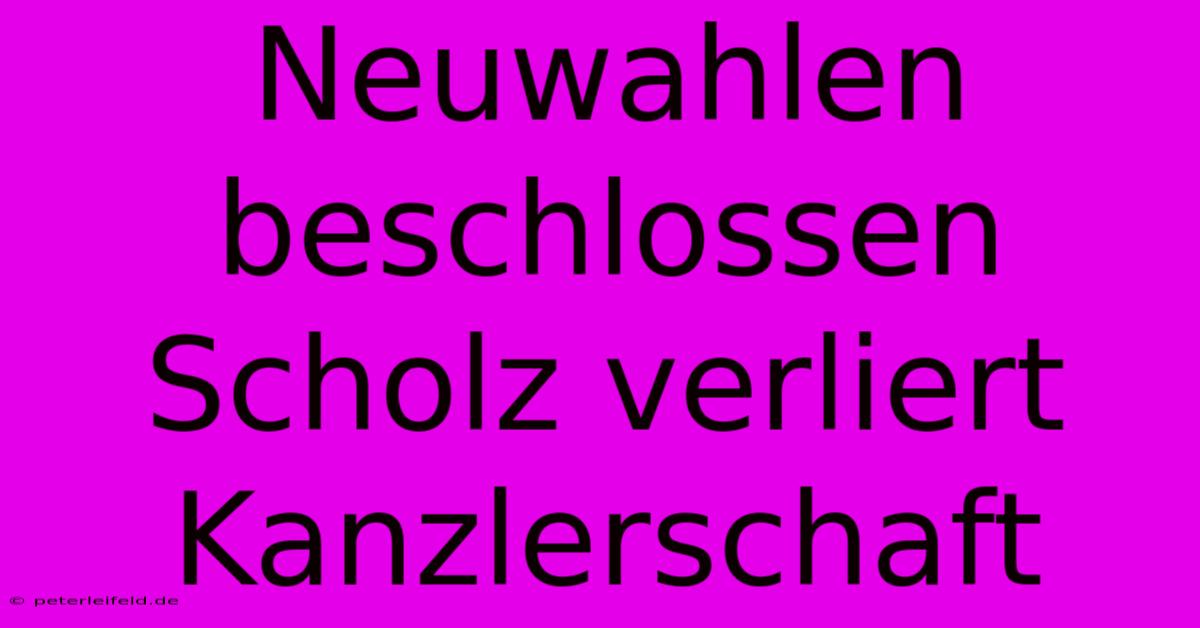 Neuwahlen Beschlossen Scholz Verliert Kanzlerschaft