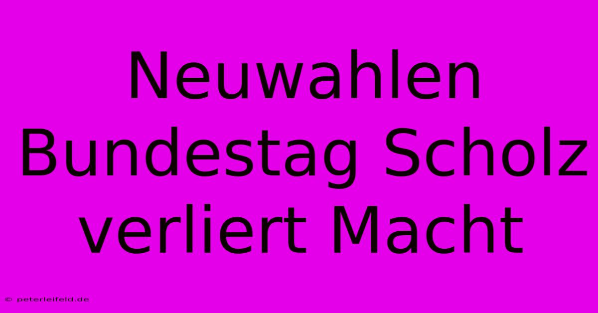 Neuwahlen Bundestag Scholz Verliert Macht