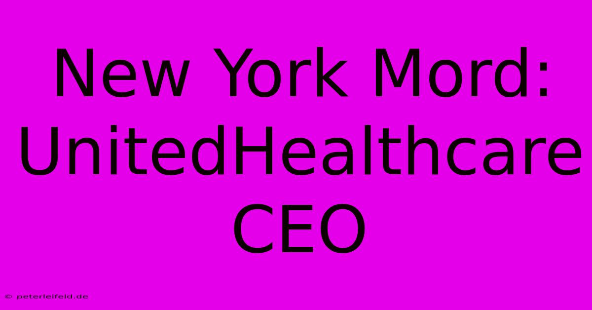 New York Mord: UnitedHealthcare CEO