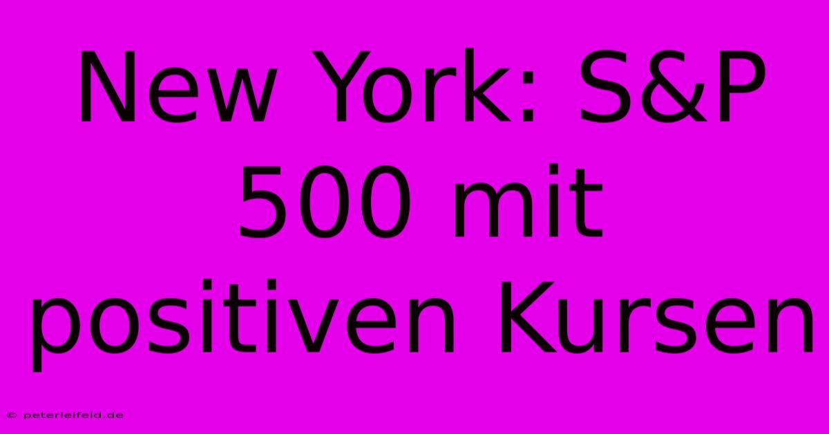 New York: S&P 500 Mit Positiven Kursen