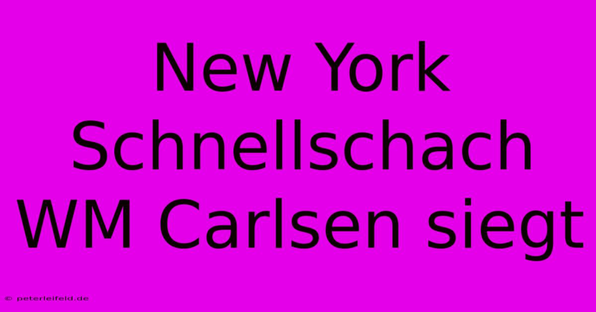 New York Schnellschach WM Carlsen Siegt