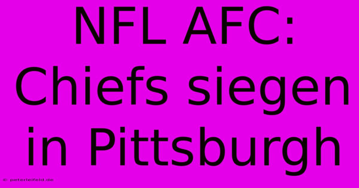 NFL AFC: Chiefs Siegen In Pittsburgh