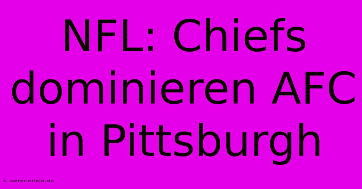 NFL: Chiefs Dominieren AFC In Pittsburgh