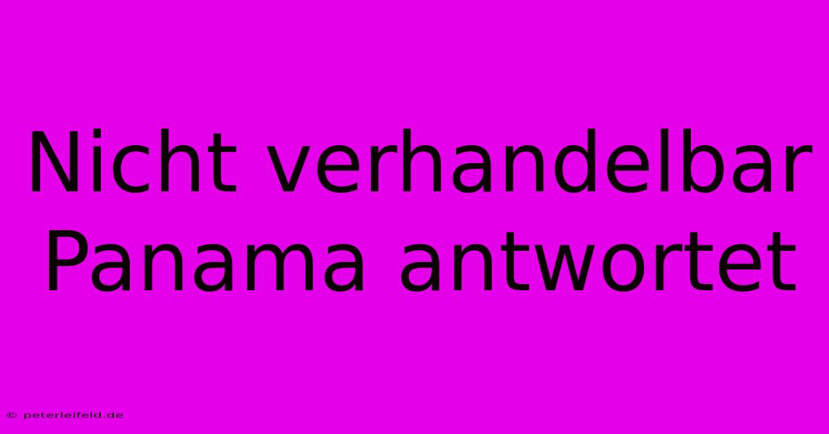 Nicht Verhandelbar Panama Antwortet