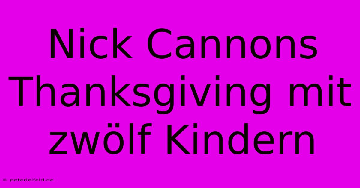 Nick Cannons Thanksgiving Mit Zwölf Kindern