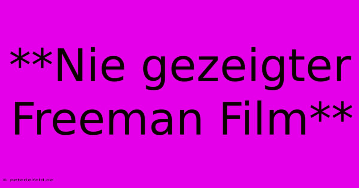 **Nie Gezeigter Freeman Film**