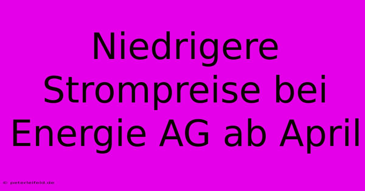 Niedrigere Strompreise Bei Energie AG Ab April