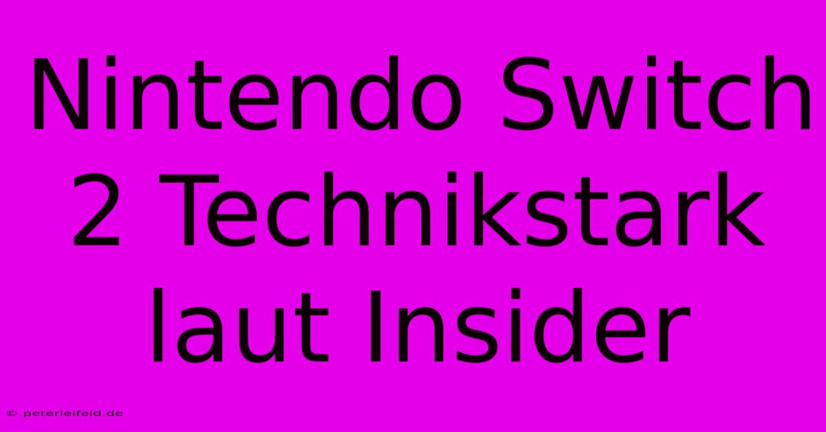 Nintendo Switch 2 Technikstark Laut Insider