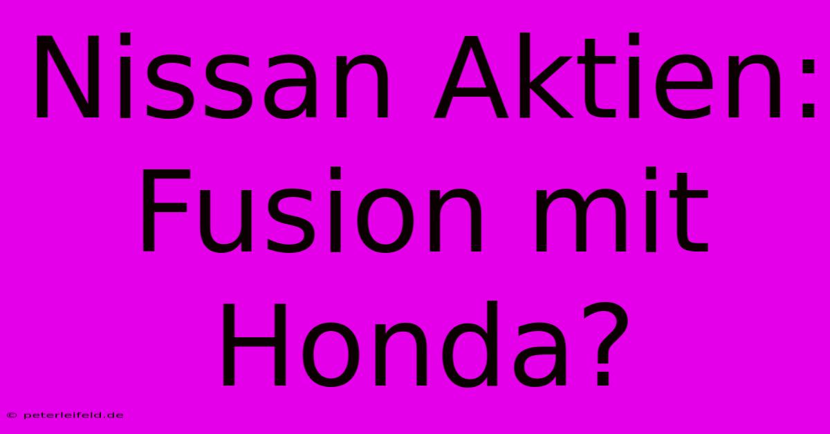 Nissan Aktien: Fusion Mit Honda?